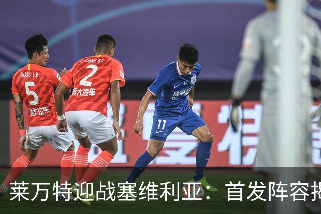 莱万特迎战塞维利亚：首发阵容揭晓，焦点球员登场